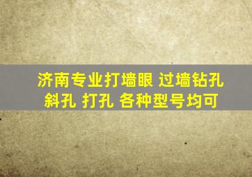 济南专业打墙眼 过墙钻孔 斜孔 打孔 各种型号均可